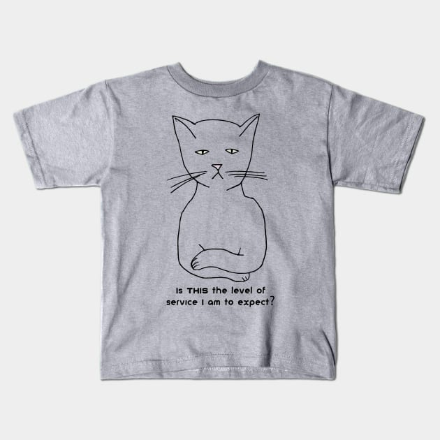 Snobby cat: Is THIS the level of service I am to expect? Kids T-Shirt by jdunster